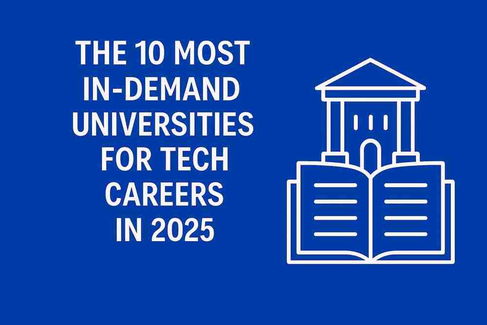 The 10 Most In-Demand Universities for Tech Careers in 2025
